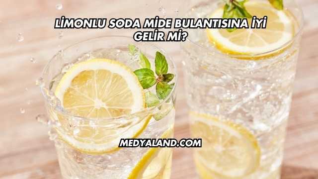 Limonlu Soda Mide Bulantısına İyi Gelir mi?