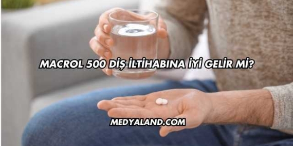 Macrol 500 Diş İltihabına İyi Gelir mi?