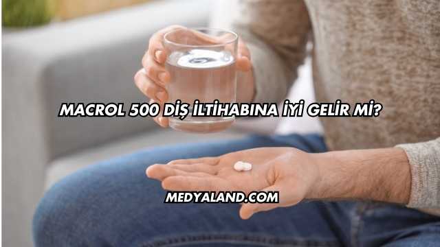 Macrol 500 Diş İltihabına İyi Gelir mi?
