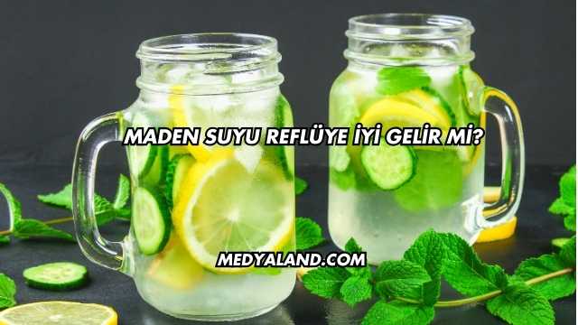 Maden Suyu Reflüye İyi Gelir mi?