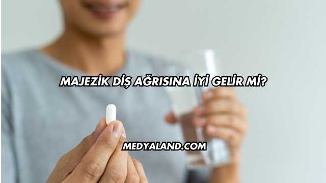 Majezik Diş Ağrısına İyi Gelir mi?