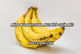 Mide Bulantısına Muz İyi Gelir mi?