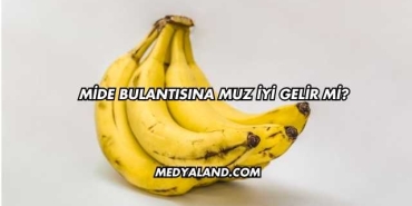Mide Bulantısına Muz İyi Gelir mi?