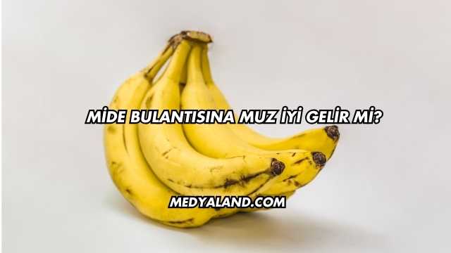 Mide Bulantısına Muz İyi Gelir mi?