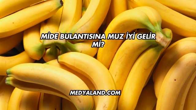 Mide Bulantısına Muz İyi Gelir mi?