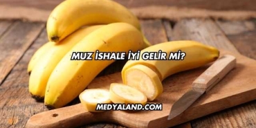Muz İshale İyi Gelir mi?