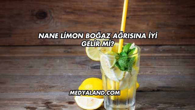 Nane Limon Boğaz Ağrısına İyi Gelir mi?