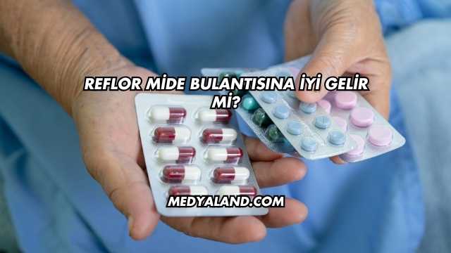 Reflor Mide Bulantısına İyi Gelir mi?
