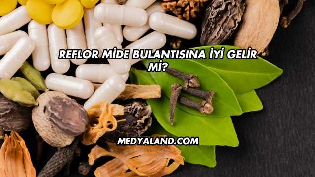 Reflor Mide Bulantısına İyi Gelir mi?