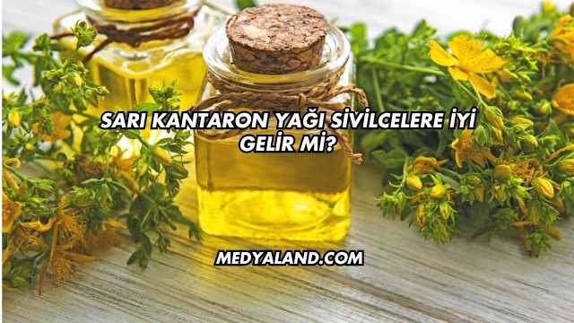Sarı Kantaron Yağı Sivilcelere İyi Gelir mi?