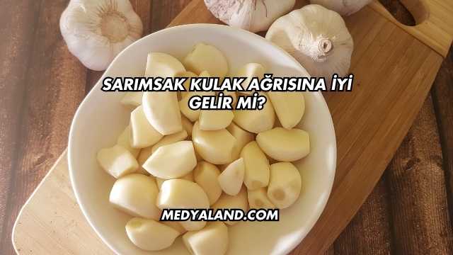 Sarımsak Kulak Ağrısına İyi Gelir mi?