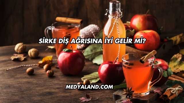 Sirke Diş Ağrısına İyi Gelir mi?