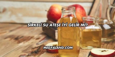 Sirkeli Su Ateşe İyi Gelir mi?