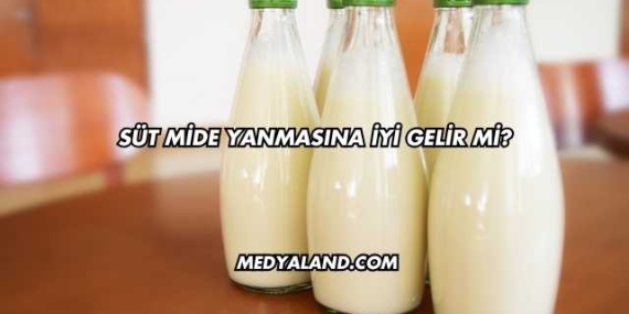Süt Mide Yanmasına İyi Gelir mi?