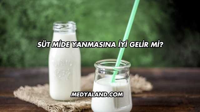 Süt Mide Yanmasına İyi Gelir mi?