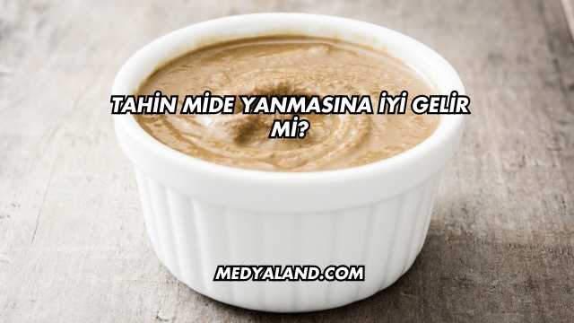Tahin Mide Yanmasına İyi Gelir mi?
