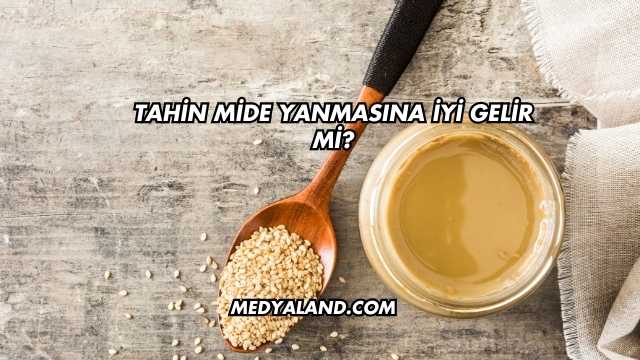 Tahin Mide Yanmasına İyi Gelir mi?