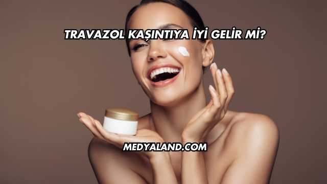 Travazol Kaşıntıya İyi Gelir mi?