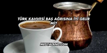 Türk Kahvesi Baş Ağrısına İyi Gelir mi?