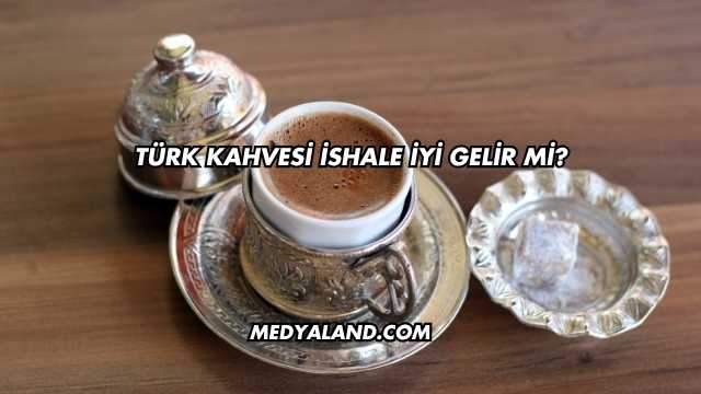 Türk Kahvesi İshale İyi Gelir mi?