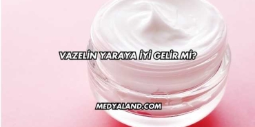 Vazelin Yaraya İyi Gelir mi?