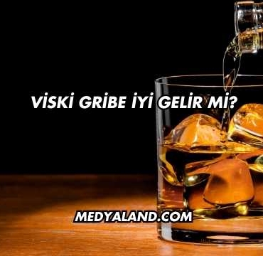 Viski Gribe İyi Gelir mi?
