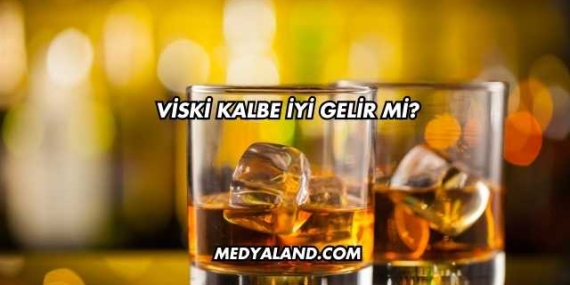 Viski Kalbe İyi Gelir mi?