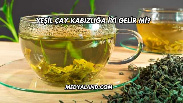 Yeşil Çay Kabızlığa İyi Gelir mi?