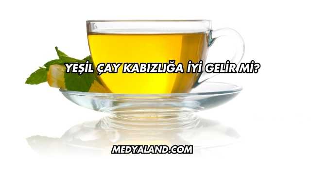 Yeşil Çay Kabızlığa İyi Gelir mi?