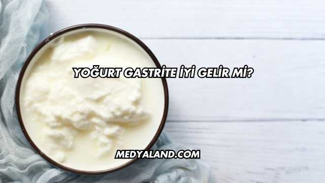 Yoğurt Gastrite İyi Gelir mi?