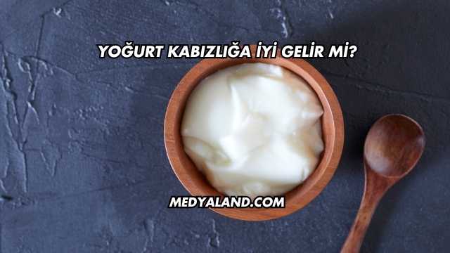Yoğurt Kabızlığa İyi Gelir mi?