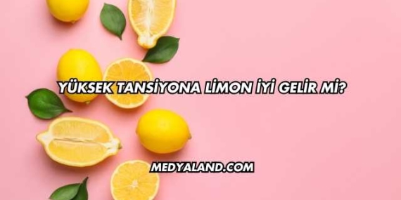 Yüksek Tansiyona Limon İyi Gelir mi?
