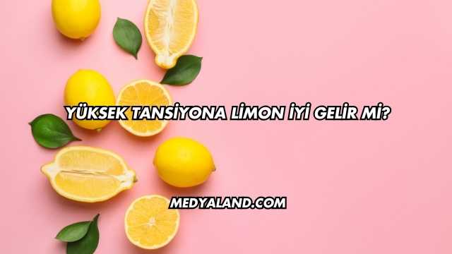 Yüksek Tansiyona Limon İyi Gelir mi?