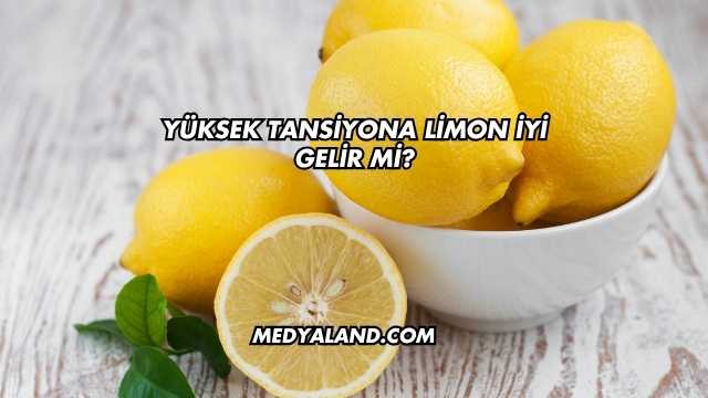 Yüksek Tansiyona Limon İyi Gelir mi?
