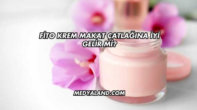 Fito Krem Makat Çatlağına İyi Gelir mi?