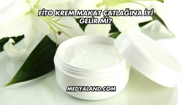 Fito Krem Makat Çatlağına İyi Gelir mi?