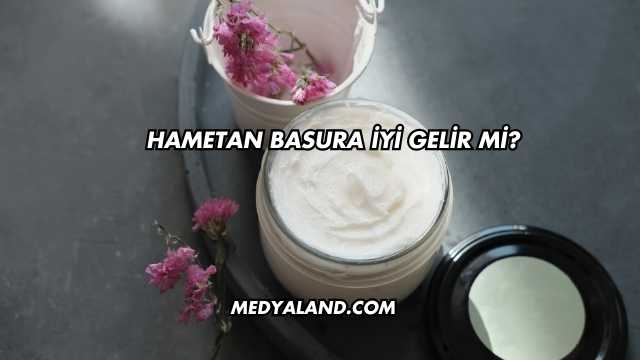 Hametan Basura İyi Gelir mi?