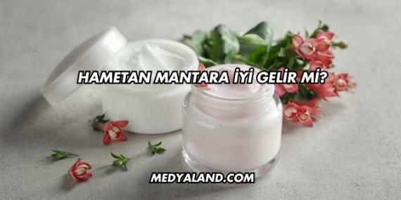 Hametan Mantara İyi Gelir mi?