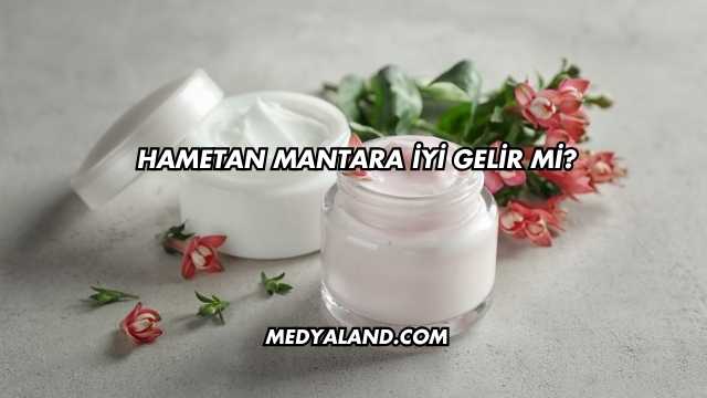 Hametan Mantara İyi Gelir mi?