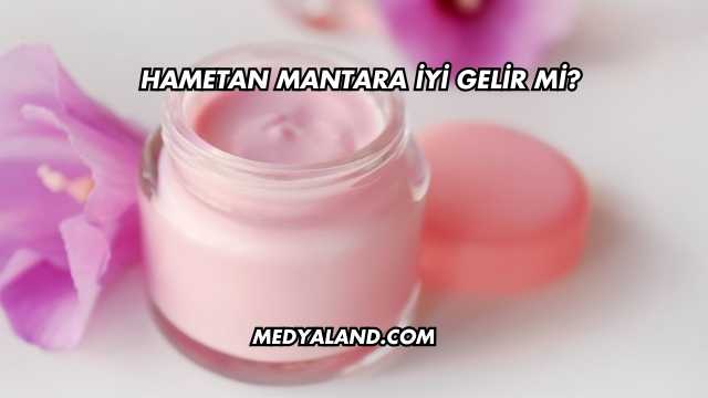 Hametan Mantara İyi Gelir mi?