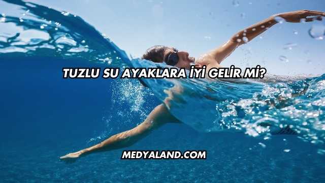 Tuzlu Su Ayaklara İyi Gelir mi?