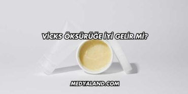 Vicks Öksürüğe İyi Gelir mi?