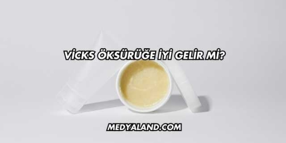 Vicks Öksürüğe İyi Gelir mi?