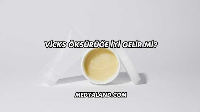 Vicks Öksürüğe İyi Gelir mi?