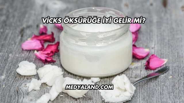Vicks Öksürüğe İyi Gelir mi?