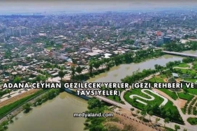Adana Ceyhan Gezilecek Yerler (Gezi Rehberi ve Tavsiyeler)