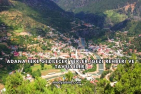 Adana Feke Gezilecek Yerler (Gezi Rehberi ve Tavsiyeler)