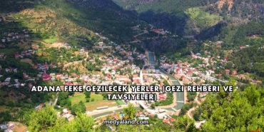 Adana Feke Gezilecek Yerler (Gezi Rehberi ve Tavsiyeler)