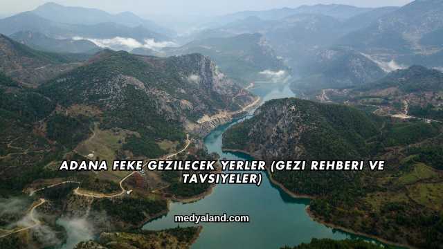 Adana Feke Gezilecek Yerler (Gezi Rehberi ve Tavsiyeler)