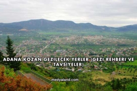 Adana Kozan Gezilecek Yerler (Gezi Rehberi ve Tavsiyeler)